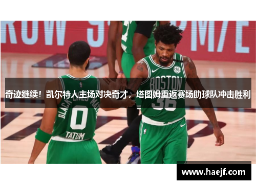 奇迹继续！凯尔特人主场对决奇才，塔图姆重返赛场助球队冲击胜利